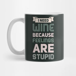 I need wine because feelings are stupid Need more wine Into the wine not the label I love wine Mug